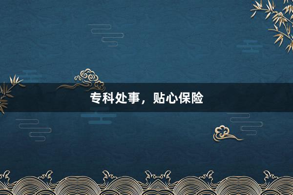 专科处事，贴心保险